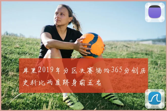 库里2019年分区决赛场均365分创历史科比两度跻身前五名